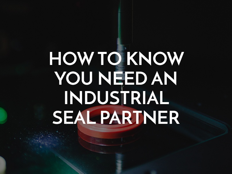 How to Know You Need an Industrial Seal Partner